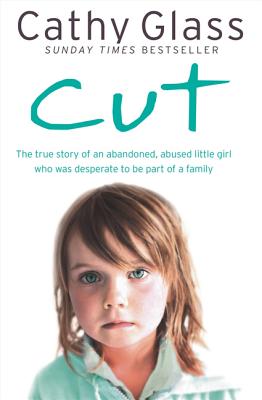 Cut: The True Story of an Abandoned, Abused Little Girl Who Was Desperate to Be Part of a Family - Glass, Cathy