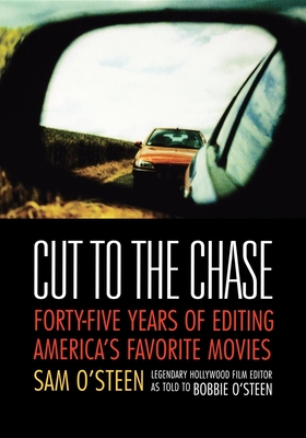 Cut to the Chase: Forty-Five Years of Editing America's Favorite Movies - O'Steen, Sam, and O'Steen, Bobbie (As Told by)