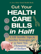 Cut Your Health Care Bills in Half!: 1,339 Terrific Tips & Surefire Strategies to Save You Thousands of Dollars