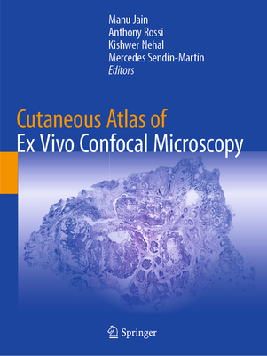 Cutaneous Atlas of Ex Vivo Confocal Microscopy - Jain, Manu (Editor), and Rossi, Anthony (Editor), and Nehal, Kishwer (Editor)