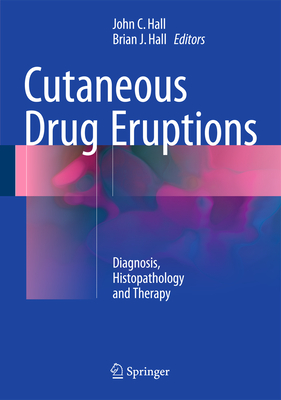 Cutaneous Drug Eruptions: Diagnosis, Histopathology and Therapy - Hall, John C. (Editor), and Hall, Brian J. (Editor)