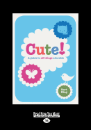 Cute!: A Guide to All Things Adorable
