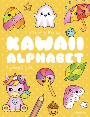 Cute and Easy Kawaii Alphabet Colouring Book: 26 Fun and Relaxing Colouring Pages for All Ages - Knight, L J