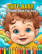 Cute Baby Coloring Book For Kids: Cute Baby Activity for Boys and Girls Kindergarten Children, Teens (Baby Lovers)