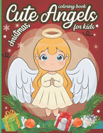 Cute Christmas Angels coloring Book for kids: Fun Children's Christmas Theme Pages to Color including Cute Angels to Celebrate Holiday