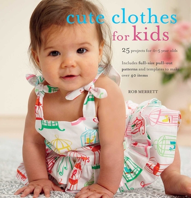 Cute Clothes for Kids: 25 Projects for 0-5 Year Olds - Merrett, Robert