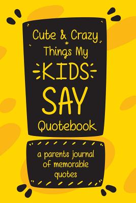 Cute & Crazy Things My KIDS Say Quotebook A Parents Journal of Memorable Quotes: A Parents' Journal of Unforgettable Quotes - Journals, Mimik