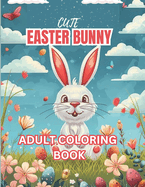 Cute Easter Bunny Adult Coloring Book: 50+ Fun and Exciting Easter Themed Design Full of Large Print Bunnies, Basket Stuffers, Eggs, Spring Time, Carrots and Much More Suitable for Adults and Teens.