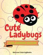 Cute Ladybugs Coloring Book: Funny Ladybugs Coloring Book Adorable Ladybugs Coloring Pages for Kids 25 Incredibly Cute and Lovable Ladybugs