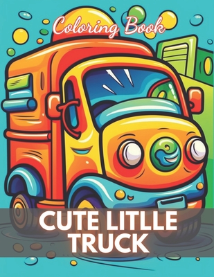 Cute Little Truck Coloring Book: High-Quality and Unique Coloring Pages - Cooper, Lisa