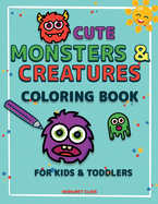 Cute Monsters and Creatures: Coloring Book for Kids Ages 2-4 4-8 Coloring Book for Kids and Toddlers Creatures Coloring Book Edition 1