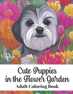 Cute Puppies in the Flower Garden - Adult Coloring Book: Stress Relieving Dog and Floral Patterns