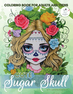 Cute Sugar Skull Coloring Book for Adults and Teens: 50 Calming Pages of Mexican Flower Girl Catrina Designs for Colouring with Enchanted Day of the Dead Masks to Color for Mindfulness and Anxiety