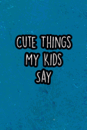 Cute Things My Kids Say: Nice Blank Lined Notebook Journal Diary