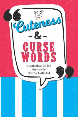 Cuteness & Curse Words: A Collection of the Memorable Shit My Kids Said: A Journal of Kids Quotes Funny Keepsake for Parents A Kid Quotes Memory Book - Notebooks, Positively Negative