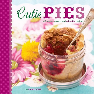 Cutie Pies: 40 Sweet, Savory, and Adorable Recipes - Cone, Dani