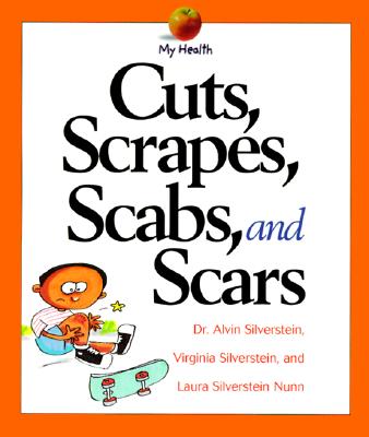 Cuts, Scrapes, Scabs, and Scars - Silverstein, Alvin, Dr., and Silverstein, Virginia, Dr., and Nunn, Laura Silverstein