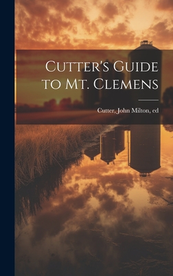 Cutter's Guide to Mt. Clemens - Cutter, John Milton [From Old Catalog] (Creator)