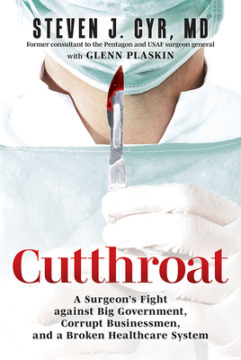 Cutthroat: A Surgeon's Fight Against Big Government, Corrupt Businessmen, and a Broken Healthcare System - Cyr MD, Steven J, and Plaskin, Glenn