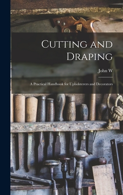 Cutting and Draping; a Practical Handbook for Upholsterers and Decorators - Stephenson, John W B 1876