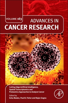 Cutting Edge Artificial Intelligence, Spatial Transcriptomics and Proteomics Approaches to Analyze Cancer: Volume 163 - Tew, Kenneth D (Editor), and Fisher, Paul B, and Madan, Esha
