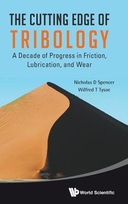 Cutting Edge of Tribology, The: A Decade of Progress in Friction, Lubrication and Wear - Spencer, Nicholas D, and Tysoe, Wilfred T