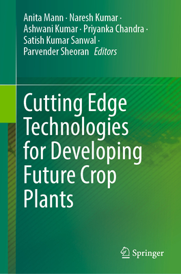 Cutting Edge Technologies for Developing Future Crop Plants - Mann, Anita (Editor), and Kumar, Naresh (Editor), and Kumar, Ashwani (Editor)