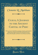Cuzco; A Journey to the Ancient Capital of Peru: With an Account of the History, Language, Literature, and Antiquities of the Incas, and Lima: A Visit to the Capital and Provinces of Modern Peru; With a Sketch of the Viceregal Government, History of the R