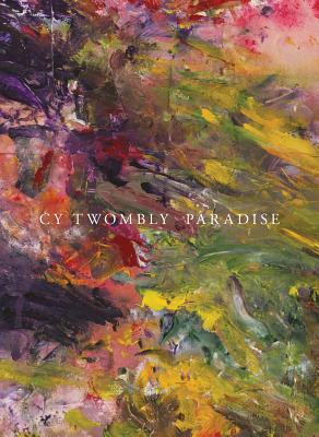 Cy Twombly: Paradise - Twombly, Cy, and Sylvester, Julie (Editor), and Alonso, Eugenio (Foreword by)