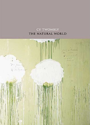 Cy Twombly: The Natural World: Selected Works, 2000-2007 - Rondeau, James