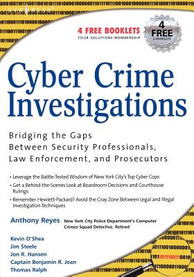 Cyber Crime Investigations: Bridging the Gaps Between Security Professionals, Law Enforcement, and Prosecutors - Steele, James, and Reyes, Anthony, and Brittson, Richard