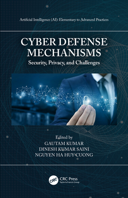 Cyber Defense Mechanisms: Security, Privacy, and Challenges - Kumar, Gautam (Editor), and Saini, Dinesh Kumar (Editor), and Cuong, Nguyen Ha Huy (Editor)