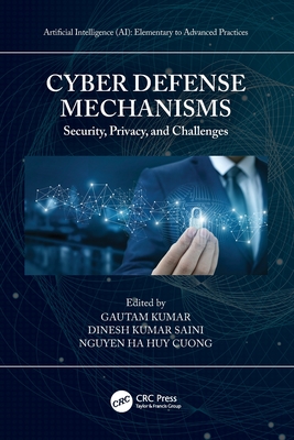 Cyber Defense Mechanisms: Security, Privacy, and Challenges - Kumar, Gautam (Editor), and Saini, Dinesh Kumar (Editor), and Cuong, Nguyen Ha Huy (Editor)