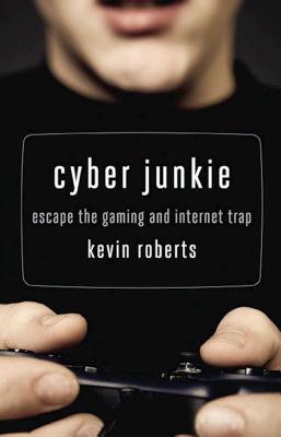 Cyber Junkie: Escape the Gaming and Internet Trap - Roberts, Kevin
