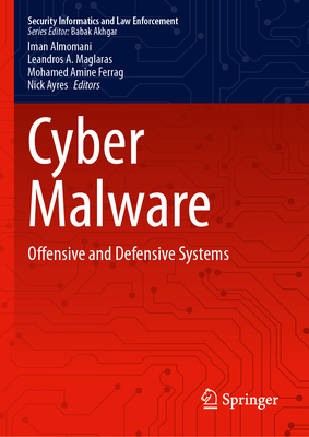 Cyber Malware: Offensive and Defensive Systems - Almomani, Iman (Editor), and Maglaras, Leandros A. (Editor), and Ferrag, Mohamed Amine (Editor)