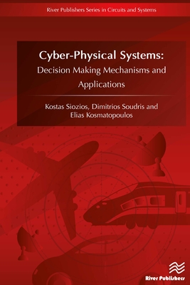 Cyber-Physical Systems: Decision Making Mechanisms and Applications - Siozios, Kostas, and Soudris, Dimitrios, and Kosmatopoulos, Elias