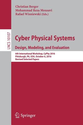 Cyber Physical Systems. Design, Modeling, and Evaluation: 6th International Workshop, Cyphy 2016, Pittsburgh, Pa, Usa, October 6, 2016, Revised Selected Papers - Berger, Christian (Editor), and Mousavi, Mohammad Reza (Editor), and Wisniewski, Rafael (Editor)