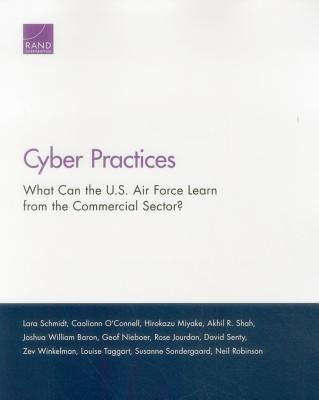 Cyber Practices: What Can the U.S. Air Force Learn from the Commercial Sector? - Schmidt, Lara, and O'Connell, Caolionn, and Miyake, Hirokazu