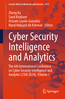 Cyber Security Intelligence and Analytics: The 6th International Conference on Cyber Security Intelligence and Analytics (CSIA 2024), Volume 1 - Xu, Zheng (Editor), and Alrabaee, Saed (Editor), and Loyola-Gonzlez, Octavio (Editor)
