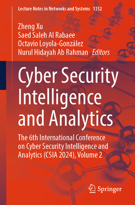 Cyber Security Intelligence and Analytics: The 6th International Conference on Cyber Security Intelligence and Analytics (CSIA 2024), Volume 2 - Xu, Zheng (Editor), and Al Rabaee, Saed Saleh (Editor), and Loyola-Gonzlez, Octavio (Editor)