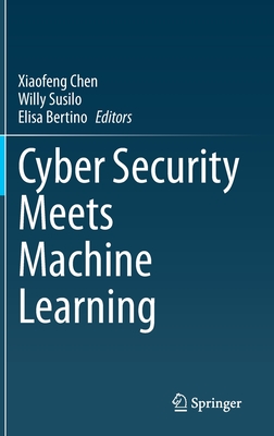 Cyber Security Meets Machine Learning - Chen, Xiaofeng (Editor), and Susilo, Willy (Editor), and Bertino, Elisa (Editor)