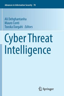 Cyber Threat Intelligence - Dehghantanha, Ali (Editor), and Conti, Mauro (Editor), and Dargahi, Tooska (Editor)