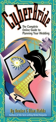 Cyberbride: The Complete Online Guide to Planning Your Wedding - Fields, Denise, and Fields, Alan