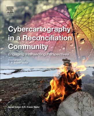 Cybercartography in a Reconciliation Community: Engaging Intersecting Perspectives - Pyne, Stephanie (Editor), and Taylor, D. R. Fraser (Editor)