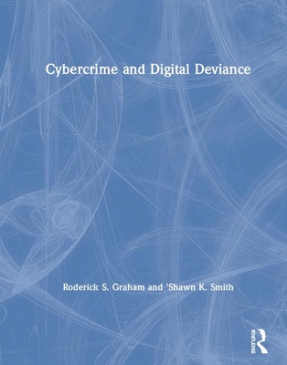 Cybercrime and Digital Deviance - Graham, Roderick S, and Smith, 'Shawn K