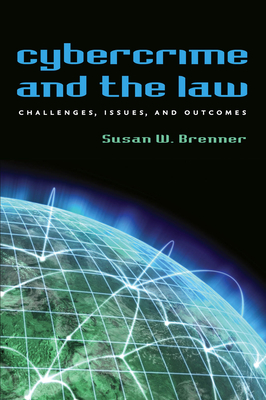 Cybercrime and the Law: Challenges, Issues, and Outcomes - Brenner, Susan W