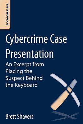 Cybercrime Case Presentation: An Excerpt from Placing the Suspect Behind the Keyboard - Shavers, Brett