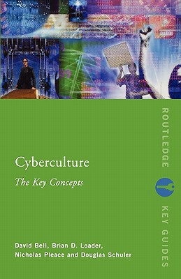 Cyberculture: The Key Concepts - Bell, David J, and Loader, Brian D, and Pleace, Nicholas