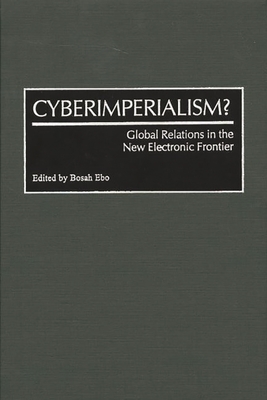 Cyberimperialism?: Global Relations in the New Electronic Frontier - Ebo, Bosah L