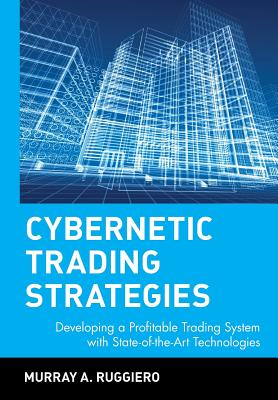 Cybernetic Trading Strategies: Developing a Profitable Trading System with State-Of-The-Art Technologies - Ruggerio, Murray, and Ruggiero, Murray a